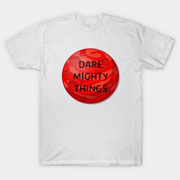 Dare mighty things T-Shirt by Pipa's design